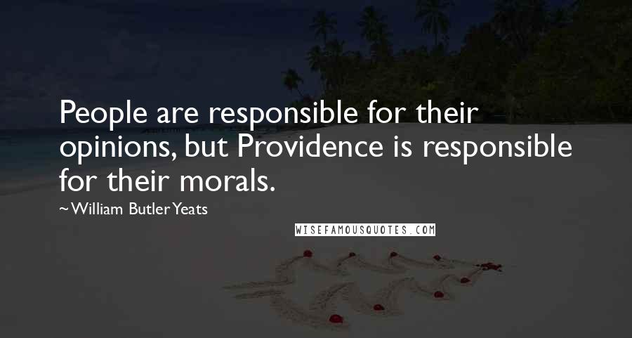 William Butler Yeats Quotes: People are responsible for their opinions, but Providence is responsible for their morals.