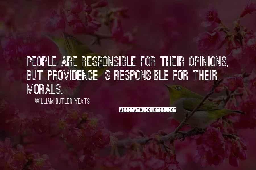 William Butler Yeats Quotes: People are responsible for their opinions, but Providence is responsible for their morals.