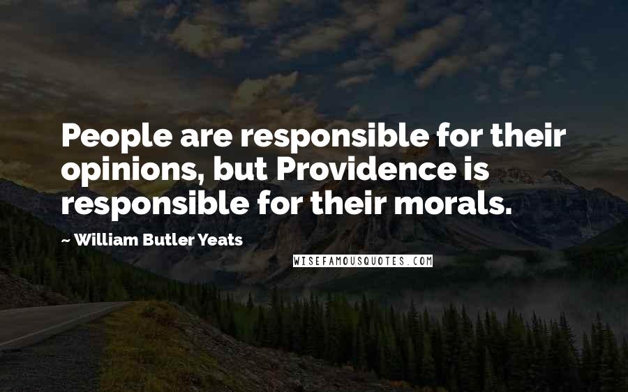 William Butler Yeats Quotes: People are responsible for their opinions, but Providence is responsible for their morals.