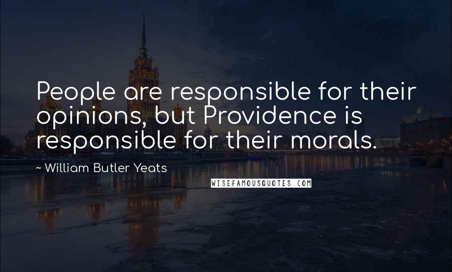 William Butler Yeats Quotes: People are responsible for their opinions, but Providence is responsible for their morals.