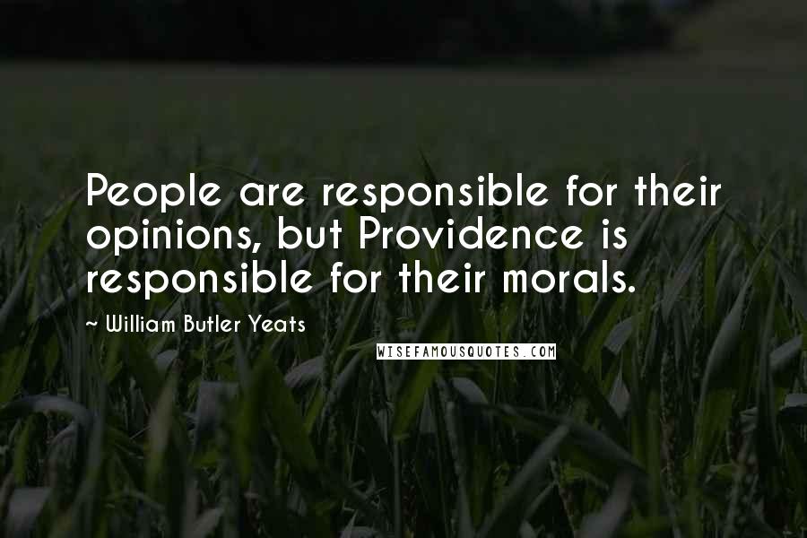 William Butler Yeats Quotes: People are responsible for their opinions, but Providence is responsible for their morals.