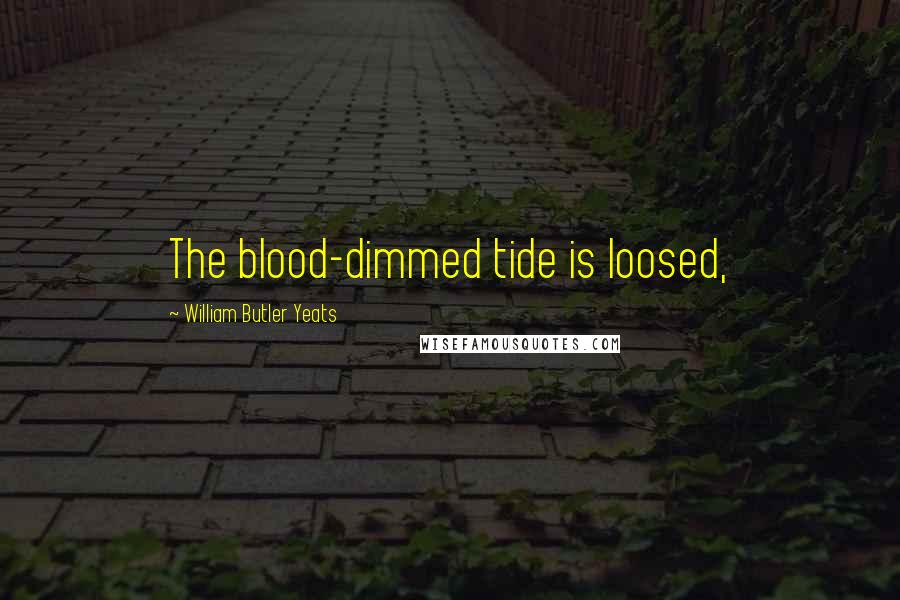 William Butler Yeats Quotes: The blood-dimmed tide is loosed,