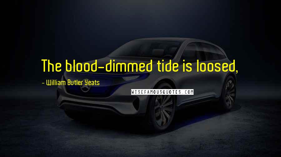 William Butler Yeats Quotes: The blood-dimmed tide is loosed,