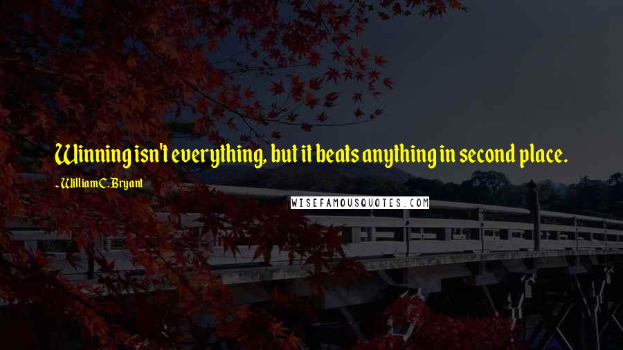 William C. Bryant Quotes: Winning isn't everything, but it beats anything in second place.