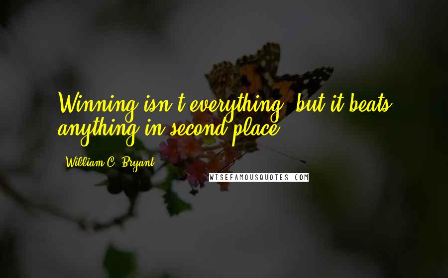 William C. Bryant Quotes: Winning isn't everything, but it beats anything in second place.