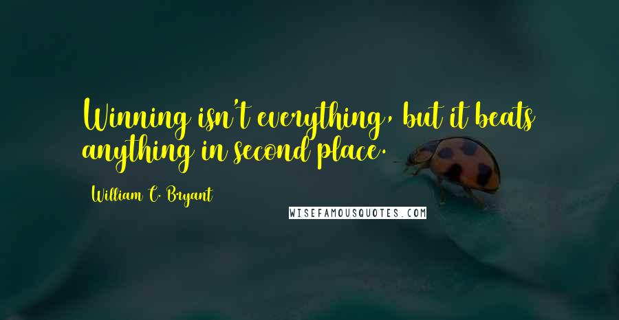 William C. Bryant Quotes: Winning isn't everything, but it beats anything in second place.