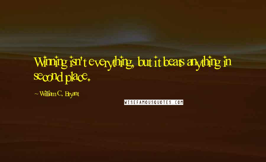 William C. Bryant Quotes: Winning isn't everything, but it beats anything in second place.