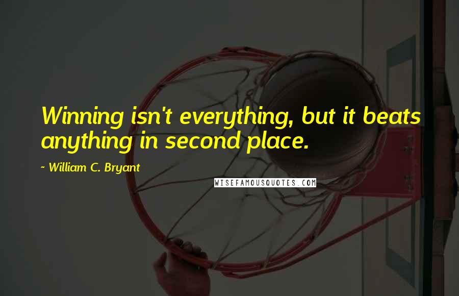 William C. Bryant Quotes: Winning isn't everything, but it beats anything in second place.