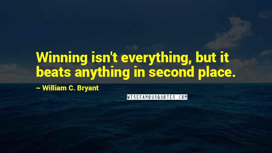 William C. Bryant Quotes: Winning isn't everything, but it beats anything in second place.