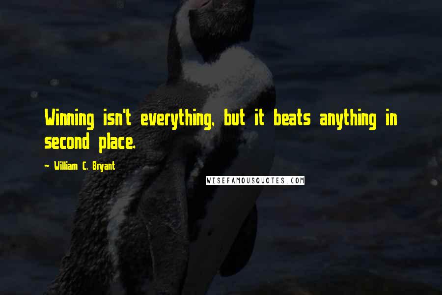 William C. Bryant Quotes: Winning isn't everything, but it beats anything in second place.