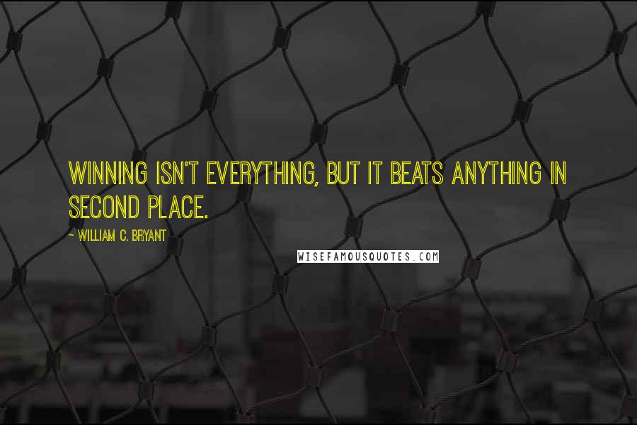 William C. Bryant Quotes: Winning isn't everything, but it beats anything in second place.