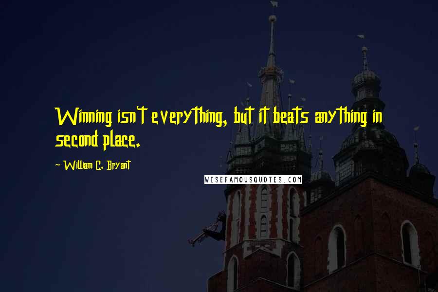 William C. Bryant Quotes: Winning isn't everything, but it beats anything in second place.