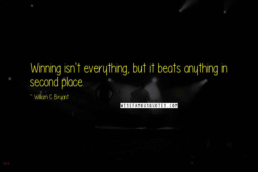 William C. Bryant Quotes: Winning isn't everything, but it beats anything in second place.