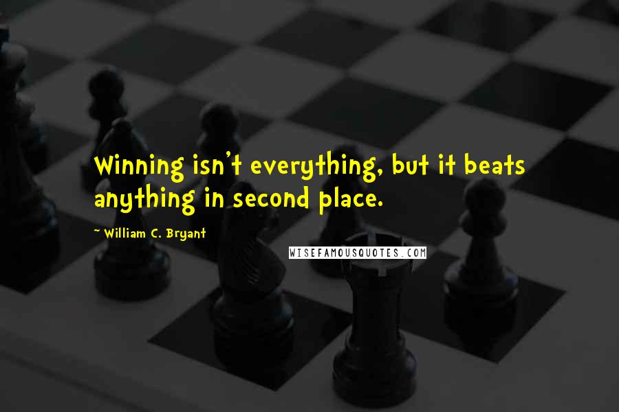 William C. Bryant Quotes: Winning isn't everything, but it beats anything in second place.