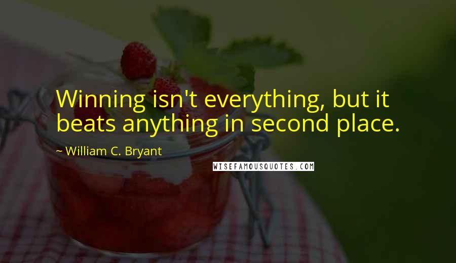 William C. Bryant Quotes: Winning isn't everything, but it beats anything in second place.