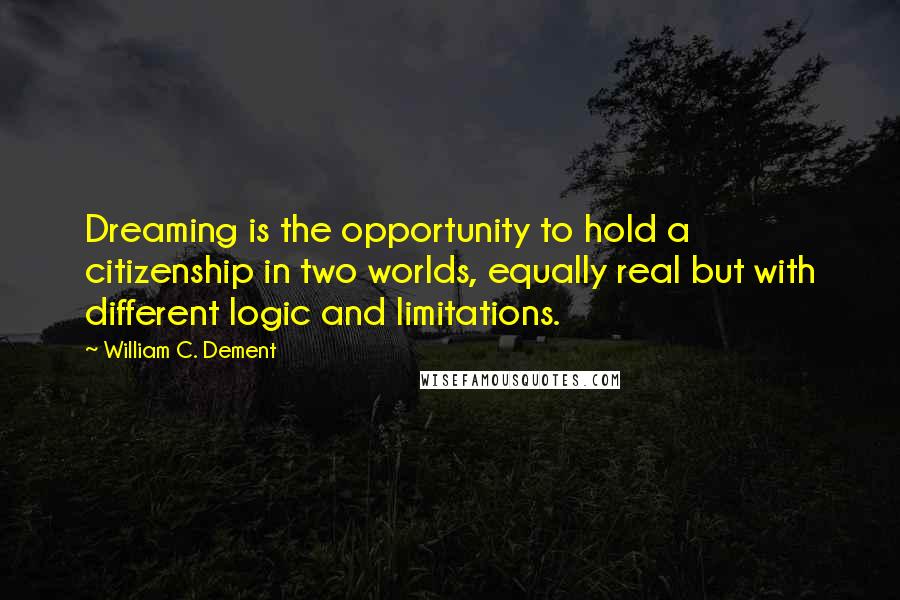 William C. Dement Quotes: Dreaming is the opportunity to hold a citizenship in two worlds, equally real but with different logic and limitations.