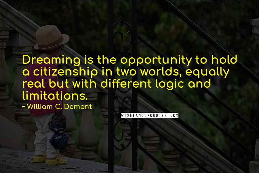 William C. Dement Quotes: Dreaming is the opportunity to hold a citizenship in two worlds, equally real but with different logic and limitations.