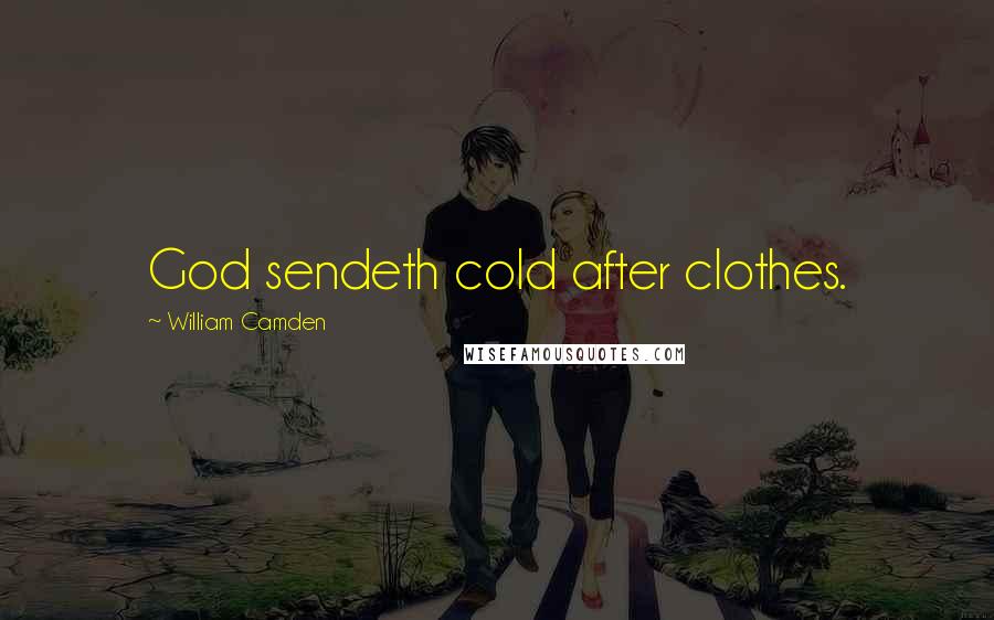 William Camden Quotes: God sendeth cold after clothes.