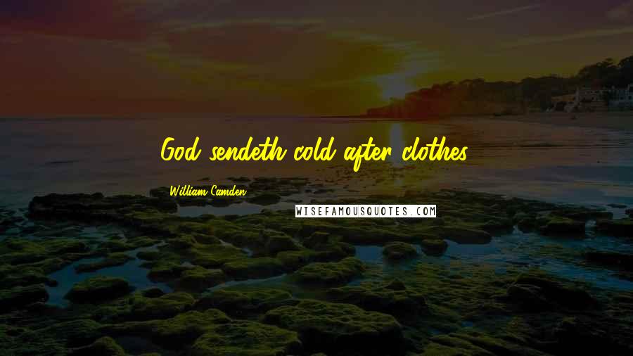 William Camden Quotes: God sendeth cold after clothes.