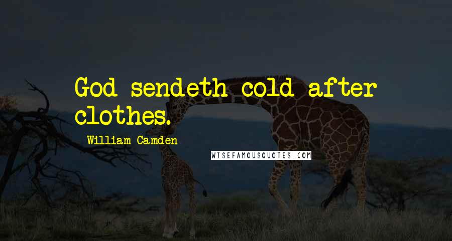 William Camden Quotes: God sendeth cold after clothes.