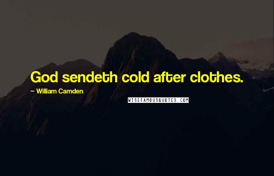 William Camden Quotes: God sendeth cold after clothes.