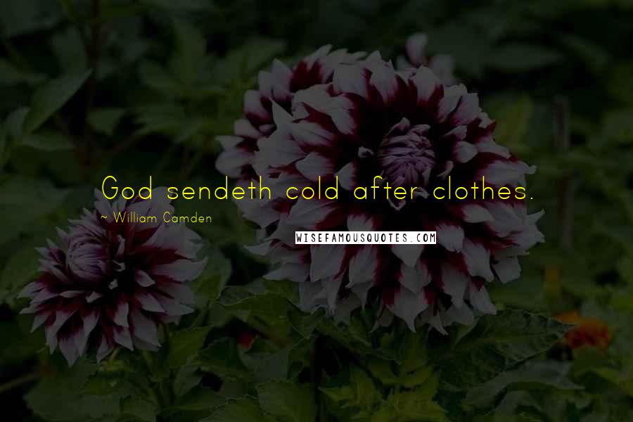 William Camden Quotes: God sendeth cold after clothes.