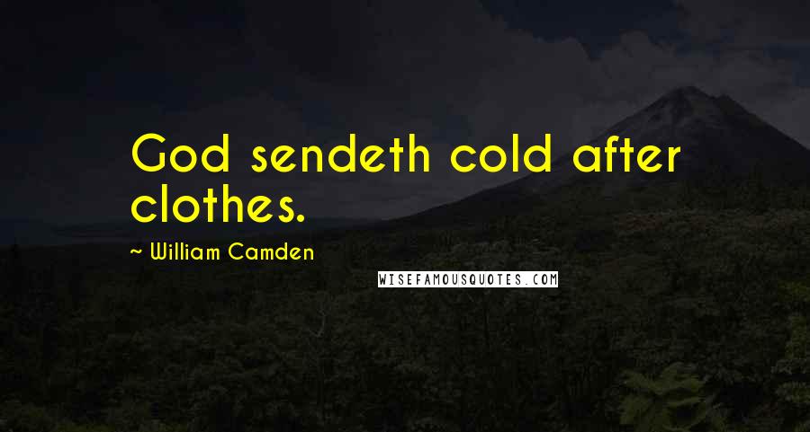 William Camden Quotes: God sendeth cold after clothes.