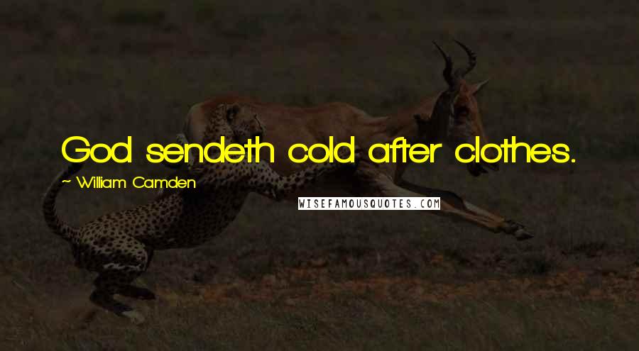 William Camden Quotes: God sendeth cold after clothes.