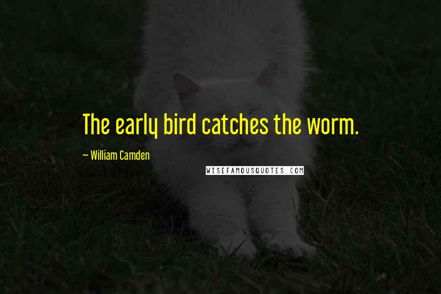 William Camden Quotes: The early bird catches the worm.