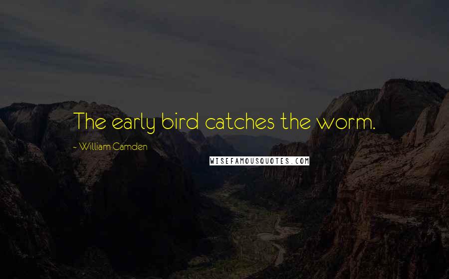 William Camden Quotes: The early bird catches the worm.
