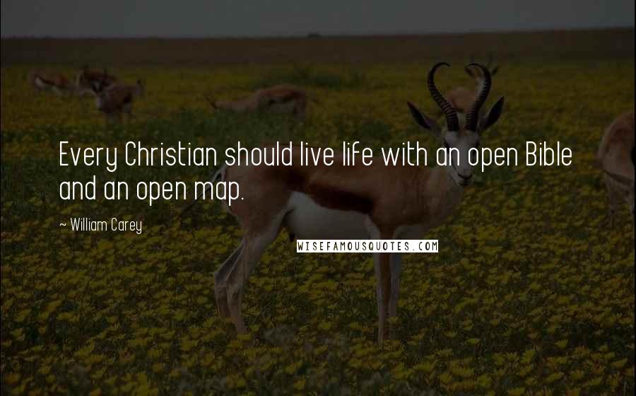 William Carey Quotes: Every Christian should live life with an open Bible and an open map.