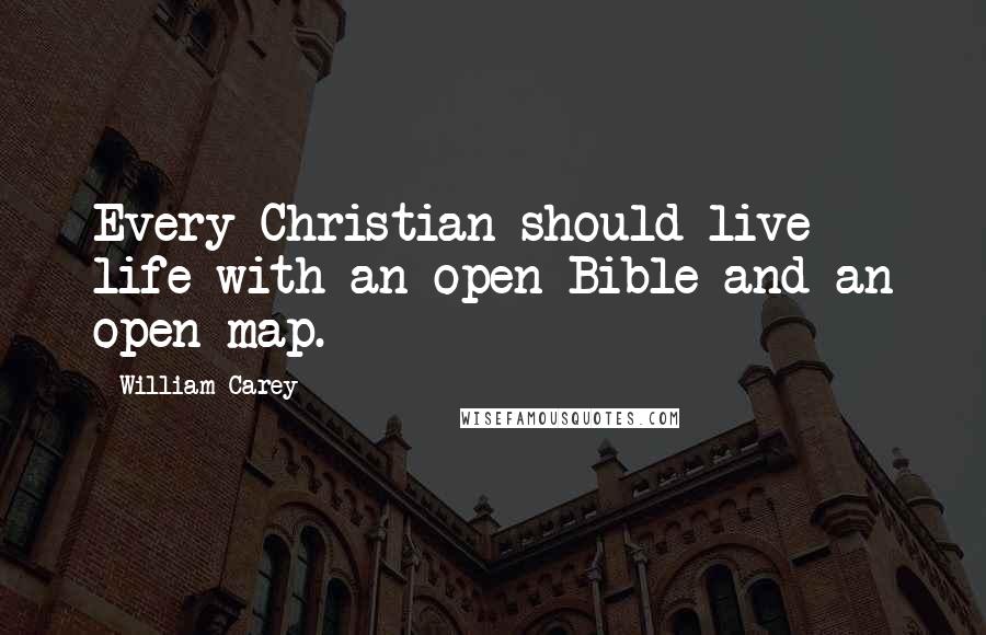 William Carey Quotes: Every Christian should live life with an open Bible and an open map.