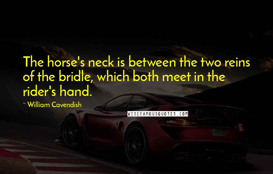 William Cavendish Quotes: The horse's neck is between the two reins of the bridle, which both meet in the rider's hand.