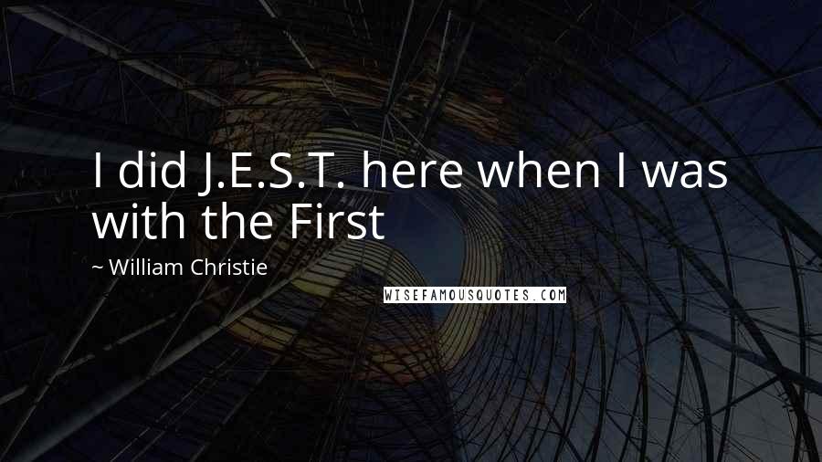 William Christie Quotes: I did J.E.S.T. here when I was with the First