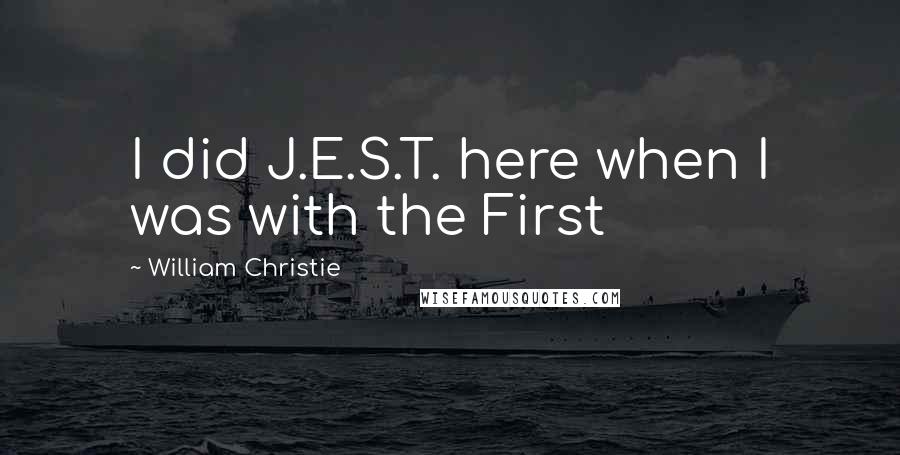 William Christie Quotes: I did J.E.S.T. here when I was with the First