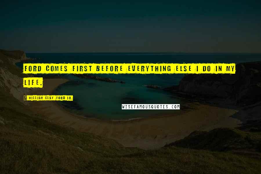 William Clay Ford Jr. Quotes: Ford comes first before everything else I do in my life.