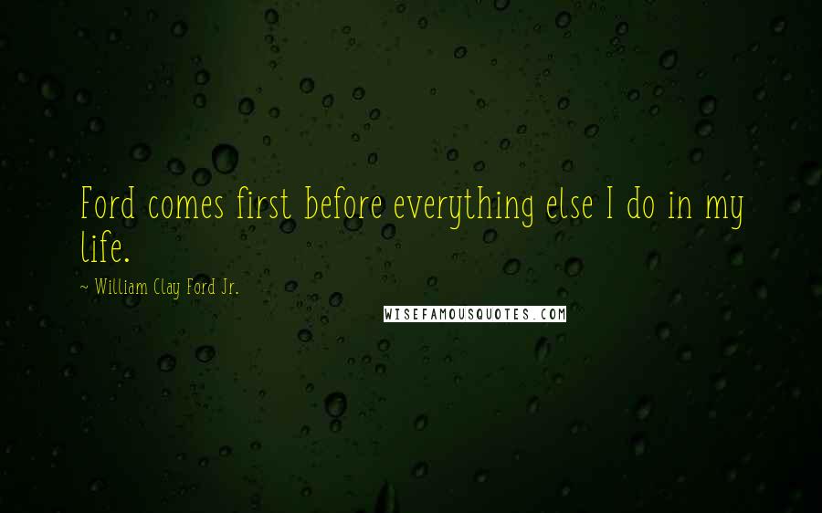 William Clay Ford Jr. Quotes: Ford comes first before everything else I do in my life.