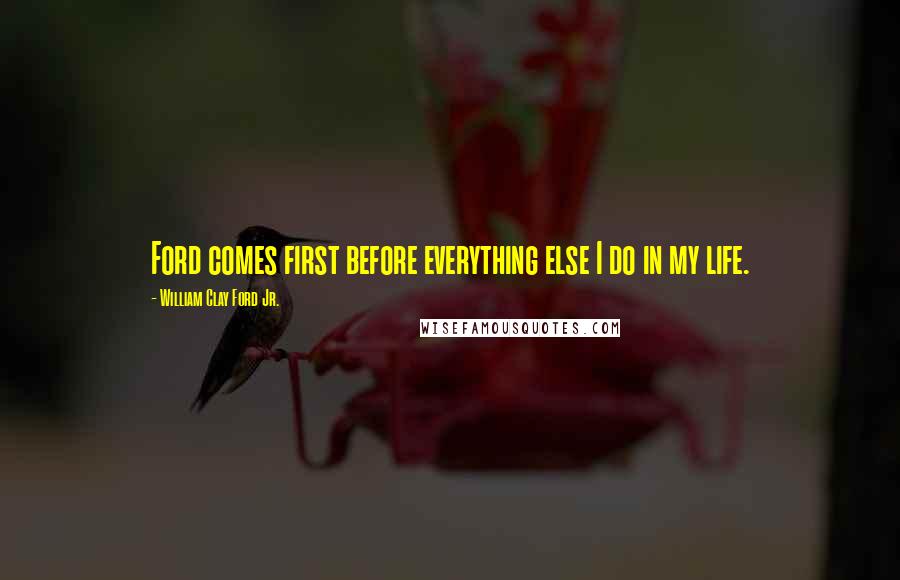 William Clay Ford Jr. Quotes: Ford comes first before everything else I do in my life.