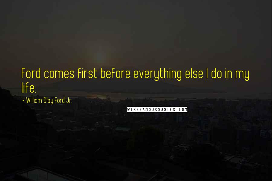 William Clay Ford Jr. Quotes: Ford comes first before everything else I do in my life.