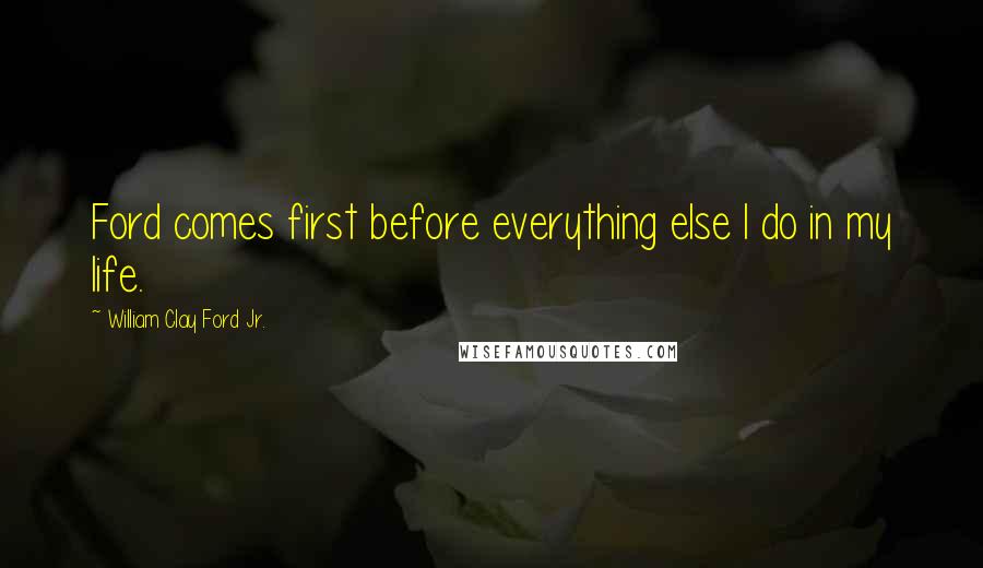 William Clay Ford Jr. Quotes: Ford comes first before everything else I do in my life.