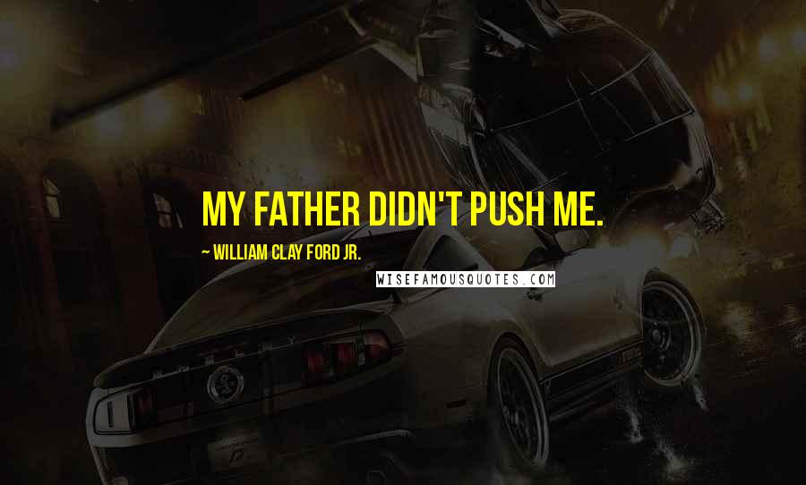 William Clay Ford Jr. Quotes: My father didn't push me.