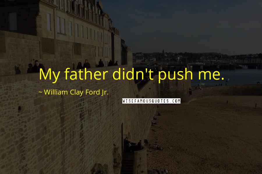 William Clay Ford Jr. Quotes: My father didn't push me.