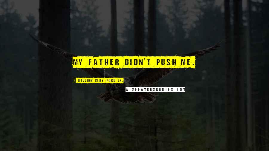 William Clay Ford Jr. Quotes: My father didn't push me.