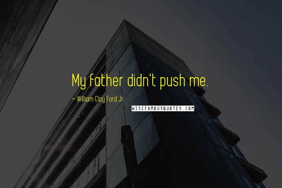 William Clay Ford Jr. Quotes: My father didn't push me.