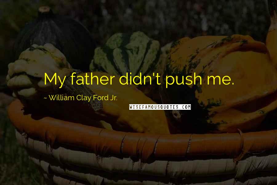 William Clay Ford Jr. Quotes: My father didn't push me.