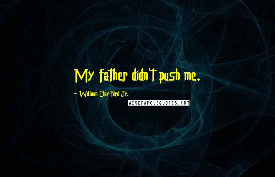 William Clay Ford Jr. Quotes: My father didn't push me.