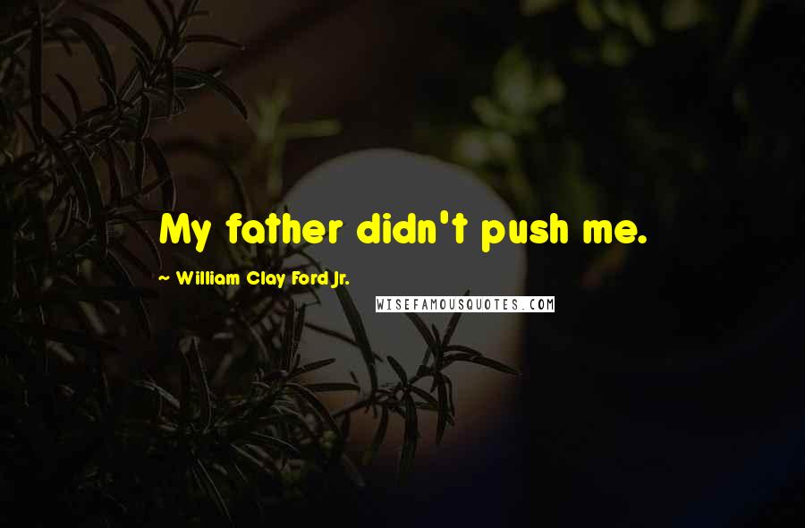 William Clay Ford Jr. Quotes: My father didn't push me.