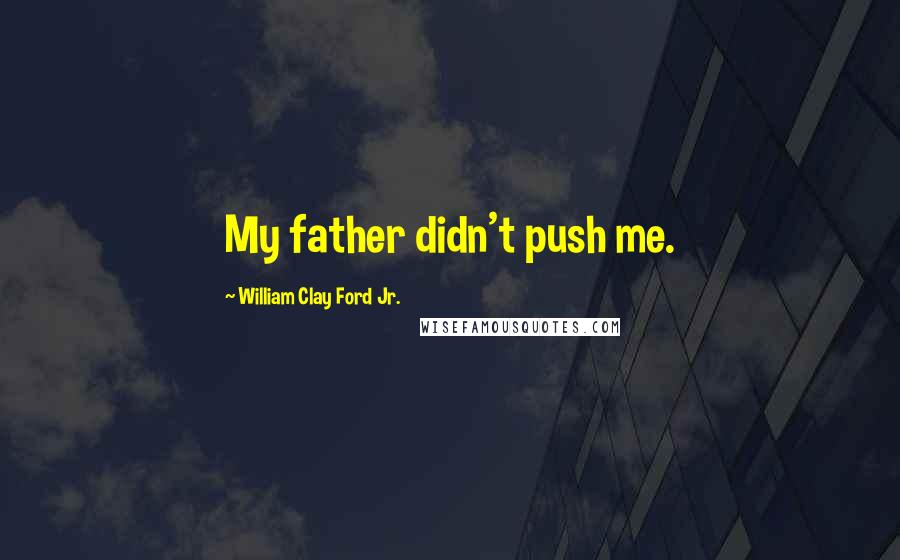 William Clay Ford Jr. Quotes: My father didn't push me.