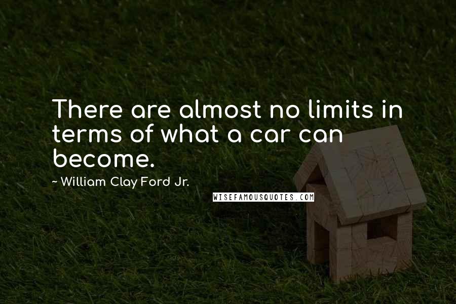 William Clay Ford Jr. Quotes: There are almost no limits in terms of what a car can become.
