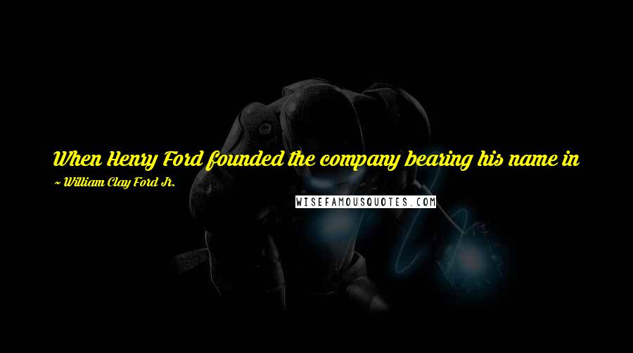 William Clay Ford Jr. Quotes: When Henry Ford founded the company bearing his name in 1903, he saw the car as a means of providing freedom of mobility to people around the world.